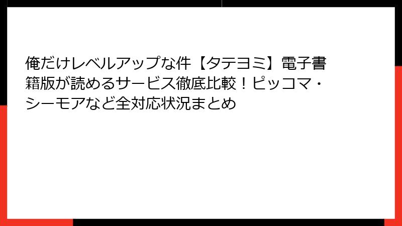 俺だけレベルアップな件【タテヨミ】電子書籍版が読めるサービス徹底比較!ピッコマ・シーモアなど全対応状況まとめ