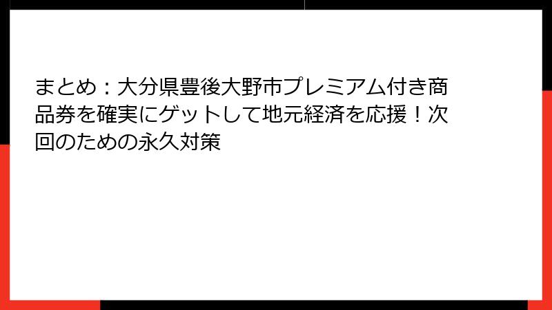 まとめ：大分県豊後大野市プレミアム付き商品券を確実にゲットして地元経済を応援！次回のための永久対策