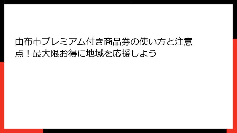 由布市プレミアム付き商品券の使い方と注意点！最大限お得に地域を応援しよう