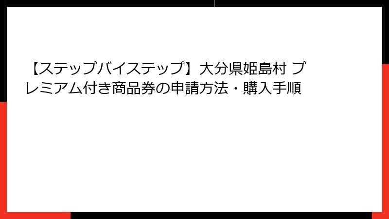 【ステップバイステップ】大分県姫島村 プレミアム付き商品券の申請方法・購入手順
