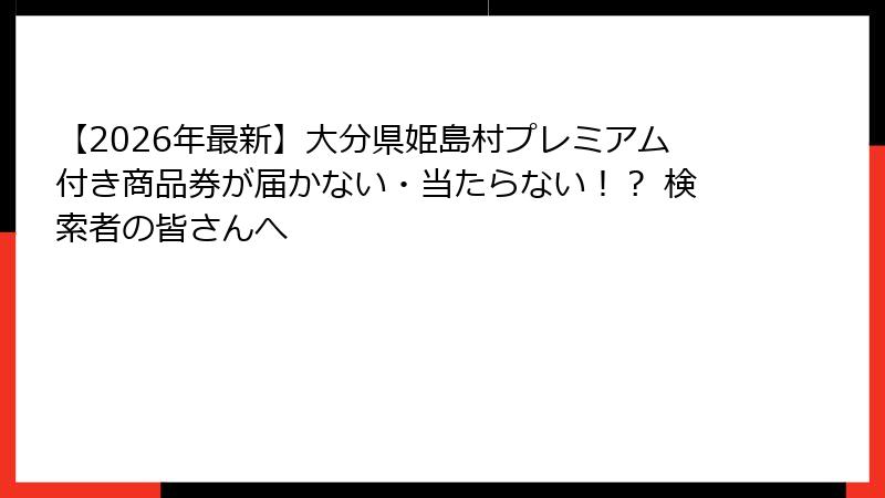 【2026年最新】大分県姫島村プレミアム付き商品券が届かない・当たらない!? 検索者の皆さんへ