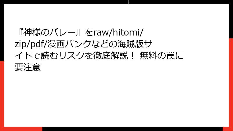 『神様のバレー』をraw/hitomi/zip/pdf/漫画バンクなどの海賊版サイトで読むリスクを徹底解説！ 無料の罠に要注意