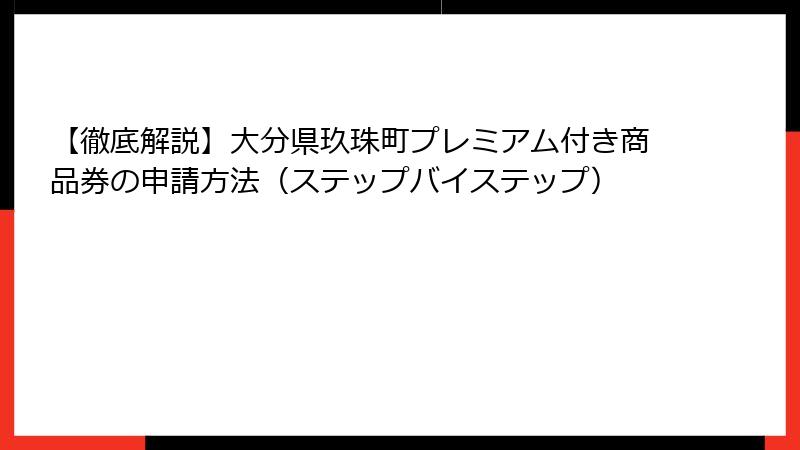 【徹底解説】大分県玖珠町プレミアム付き商品券の申請方法(ステップバイステップ)