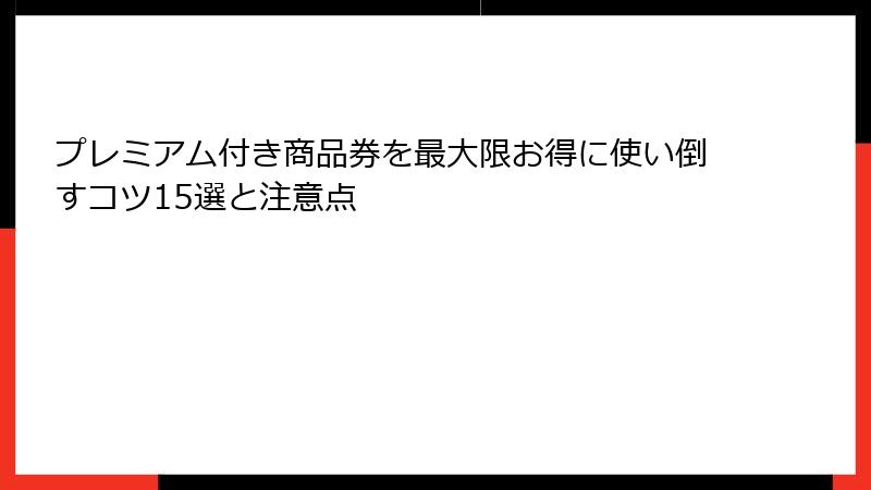 プレミアム付き商品券を最大限お得に使い倒すコツ15選と注意点