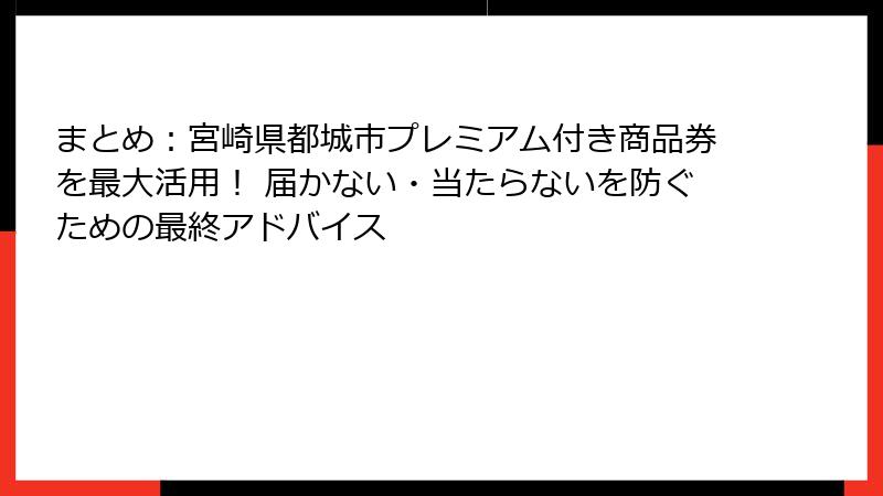 まとめ：宮崎県都城市プレミアム付き商品券を最大活用！ 届かない・当たらないを防ぐための最終アドバイス