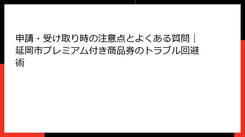 申請・受け取り時の注意点とよくある質問｜延岡市プレミアム付き商品券のトラブル回避術