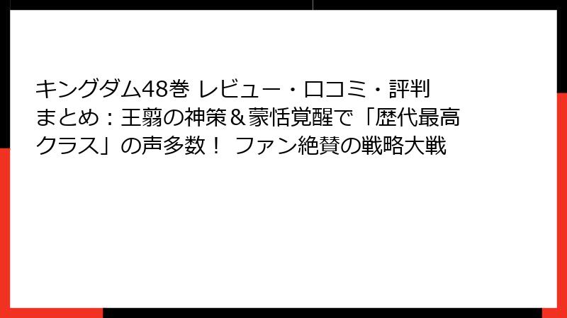 キングダム48巻 レビュー・口コミ・評判まとめ:王翦の神策&蒙恬覚醒で「歴代最高クラス」の声多数! ファン絶賛の戦略大戦