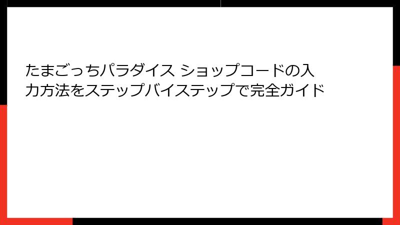 たまごっちパラダイス ショップコードの入力方法をステップバイステップで完全ガイド
