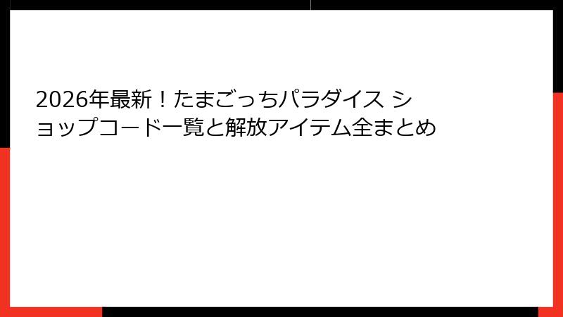 2026年最新!たまごっちパラダイス ショップコード一覧と解放アイテム全まとめ
