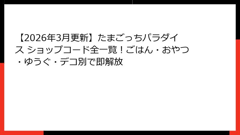 【2026年3月更新】たまごっちパラダイス ショップコード全一覧！ごはん・おやつ・ゆうぐ・デコ別で即解放