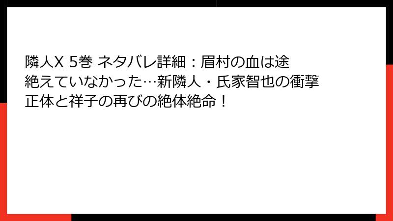 隣人X 5巻 ネタバレ詳細：眉村の血は途絶えていなかった…新隣人・氏家智也の衝撃正体と祥子の再びの絶体絶命！