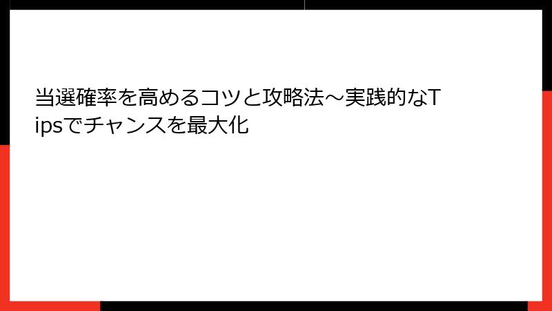 当選確率を高めるコツと攻略法~実践的なTipsでチャンスを最大化