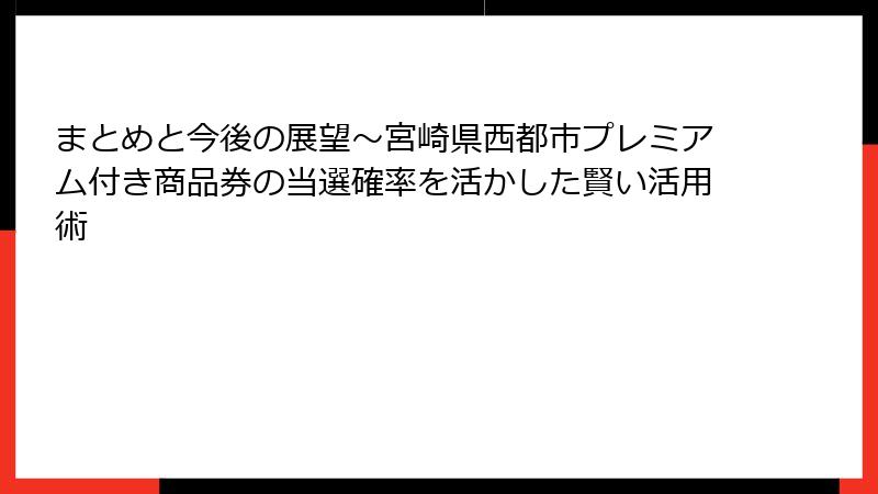 まとめと今後の展望~宮崎県西都市プレミアム付き商品券の当選確率を活かした賢い活用術
