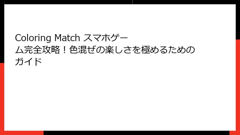Coloring Match スマホゲーム完全攻略!色混ぜの楽しさを極めるためのガイド