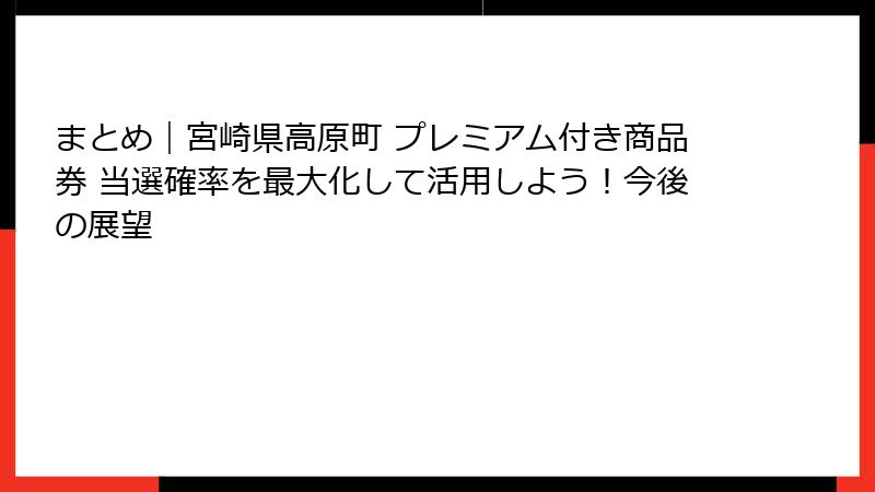 まとめ|宮崎県高原町 プレミアム付き商品券 当選確率を最大化して活用しよう!今後の展望