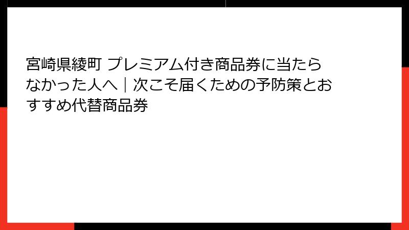 宮崎県綾町 プレミアム付き商品券に当たらなかった人へ｜次こそ届くための予防策とおすすめ代替商品券