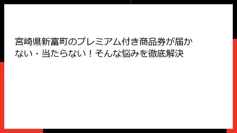 宮崎県新富町のプレミアム付き商品券が届かない・当たらない!そんな悩みを徹底解決