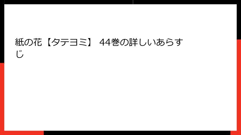 紙の花【タテヨミ】 44巻の詳しいあらすじ