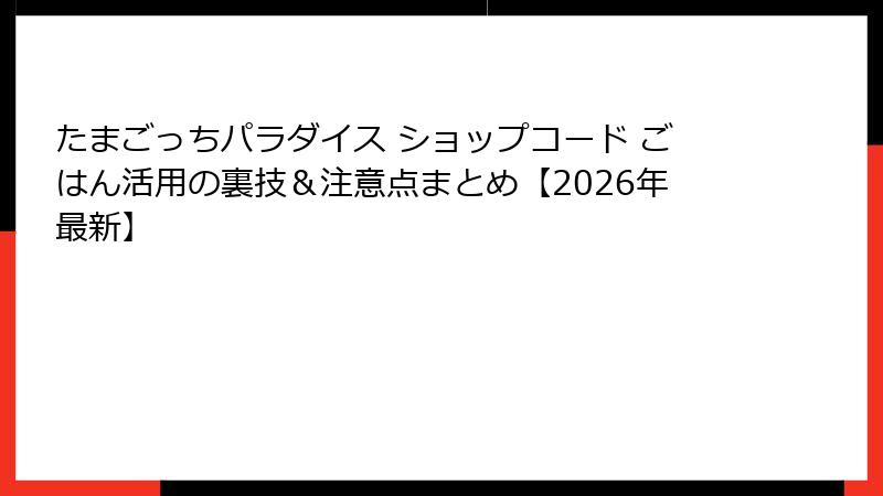 たまごっちパラダイス ショップコード ごはん活用の裏技＆注意点まとめ【2026年最新】