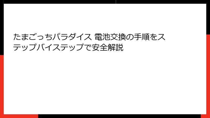 たまごっちパラダイス 電池交換の手順をステップバイステップで安全解説