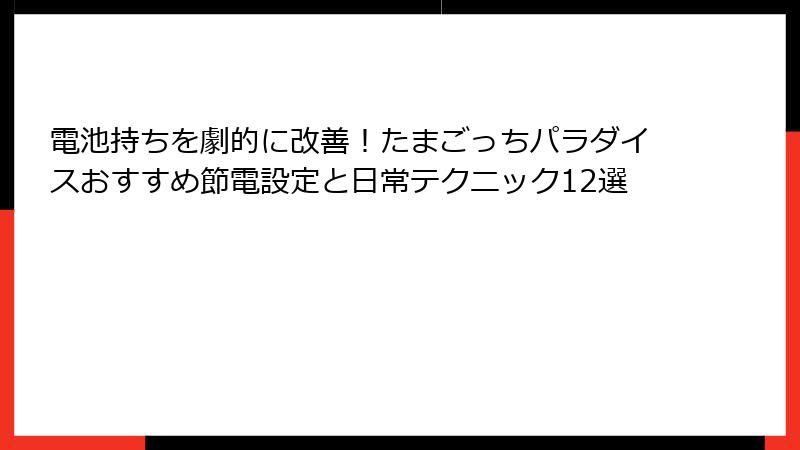 電池持ちを劇的に改善！たまごっちパラダイスおすすめ節電設定と日常テクニック12選