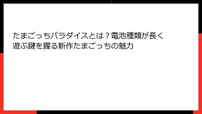 たまごっちパラダイスとは？電池種類が長く遊ぶ鍵を握る新作たまごっちの魅力