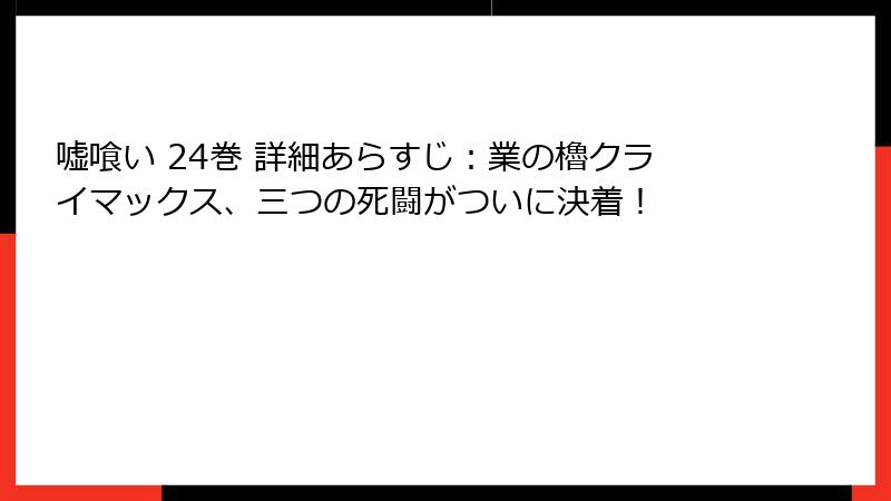 嘘喰い 24巻 詳細あらすじ:業の櫓クライマックス、三つの死闘がついに決着!