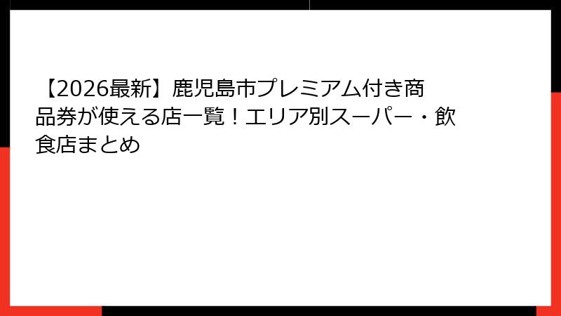 【2026最新】鹿児島市プレミアム付き商品券が使える店一覧!エリア別スーパー・飲食店まとめ