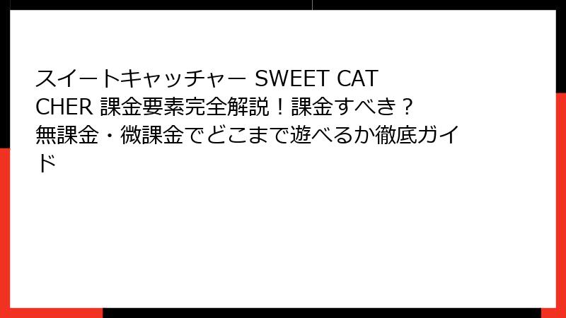 スイートキャッチャー SWEET CATCHER 課金要素完全解説!課金すべき?無課金・微課金でどこまで遊べるか徹底ガイド