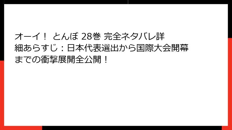 オーイ! とんぼ 28巻 完全ネタバレ詳細あらすじ:日本代表選出から国際大会開幕までの衝撃展開全公開!