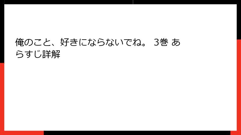 俺のこと、好きにならないでね。 3巻 あらすじ詳解