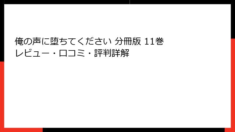 俺の声に堕ちてください 分冊版 11巻 レビュー・口コミ・評判詳解