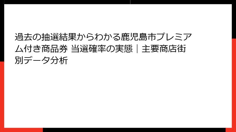 過去の抽選結果からわかる鹿児島市プレミアム付き商品券 当選確率の実態｜主要商店街別データ分析