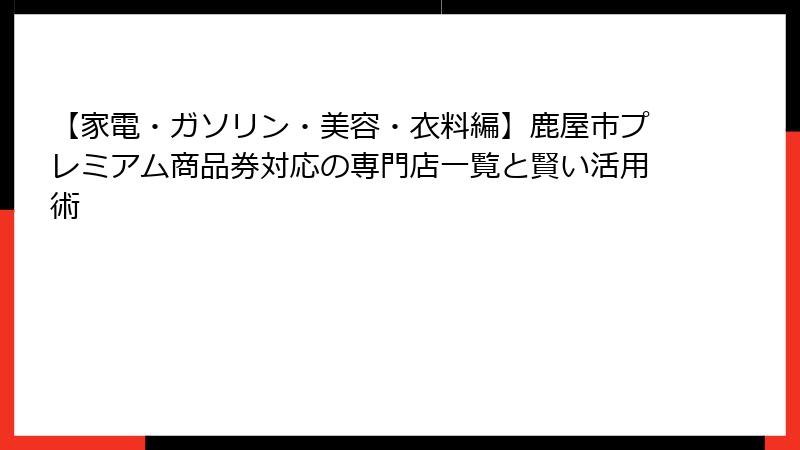 【家電・ガソリン・美容・衣料編】鹿屋市プレミアム商品券対応の専門店一覧と賢い活用術