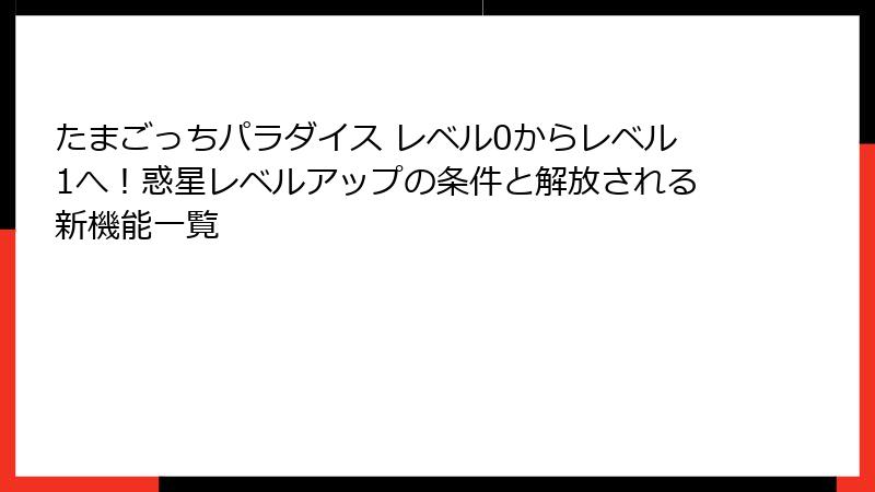 たまごっちパラダイス レベル0からレベル1へ！惑星レベルアップの条件と解放される新機能一覧