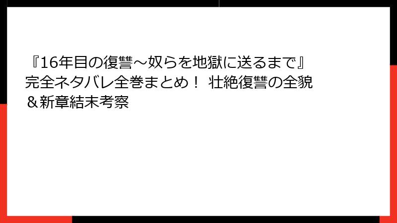 『16年目の復讐~奴らを地獄に送るまで』完全ネタバレ全巻まとめ! 壮絶復讐の全貌&新章結末考察