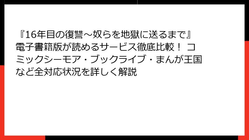 『16年目の復讐~奴らを地獄に送るまで』電子書籍版が読めるサービス徹底比較! コミックシーモア・ブックライブ・まんが王国など全対応状況を詳しく解説