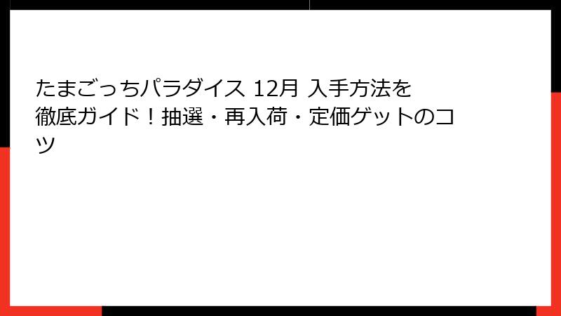 たまごっちパラダイス 12月 入手方法を徹底ガイド！抽選・再入荷・定価ゲットのコツ