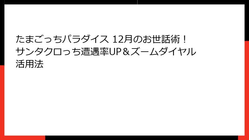 たまごっちパラダイス 12月のお世話術！サンタクロっち遭遇率UP＆ズームダイヤル活用法