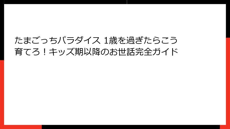 たまごっちパラダイス 1歳を過ぎたらこう育てろ！キッズ期以降のお世話完全ガイド