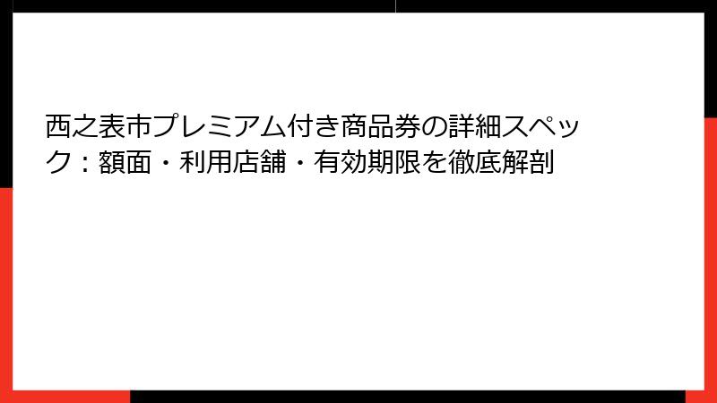 西之表市プレミアム付き商品券の詳細スペック：額面・利用店舗・有効期限を徹底解剖