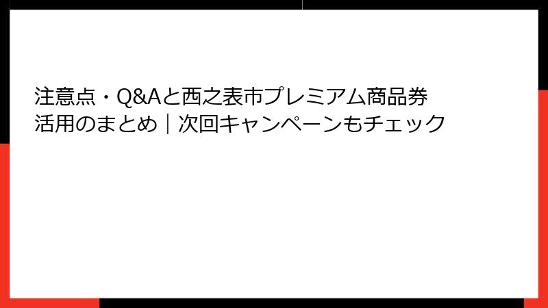 注意点・Q&Aと西之表市プレミアム商品券活用のまとめ｜次回キャンペーンもチェック