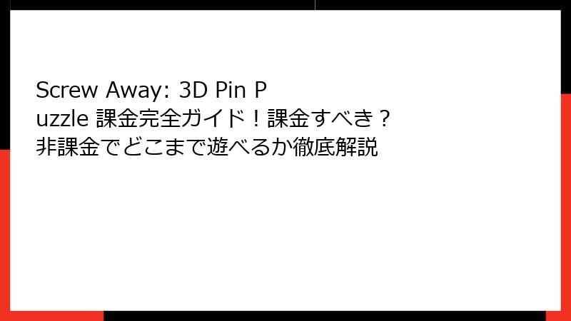 Screw Away: 3D Pin Puzzle 課金完全ガイド！課金すべき？非課金でどこまで遊べるか徹底解説