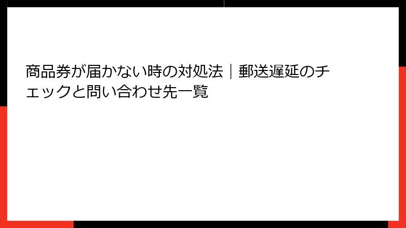 商品券が届かない時の対処法｜郵送遅延のチェックと問い合わせ先一覧