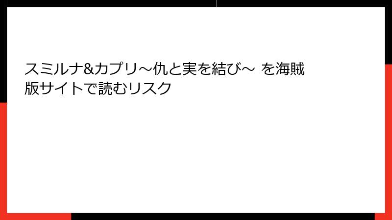スミルナ&カプリ～仇と実を結び～ を海賊版サイトで読むリスク