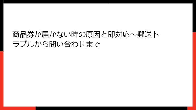 商品券が届かない時の原因と即対応~郵送トラブルから問い合わせまで