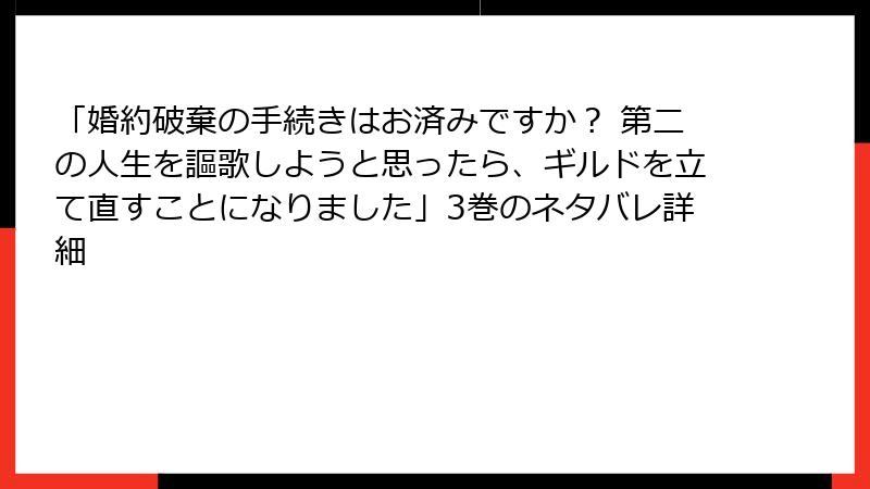 「婚約破棄の手続きはお済みですか？ 第二の人生を謳歌しようと思ったら、ギルドを立て直すことになりました」3巻のネタバレ詳細