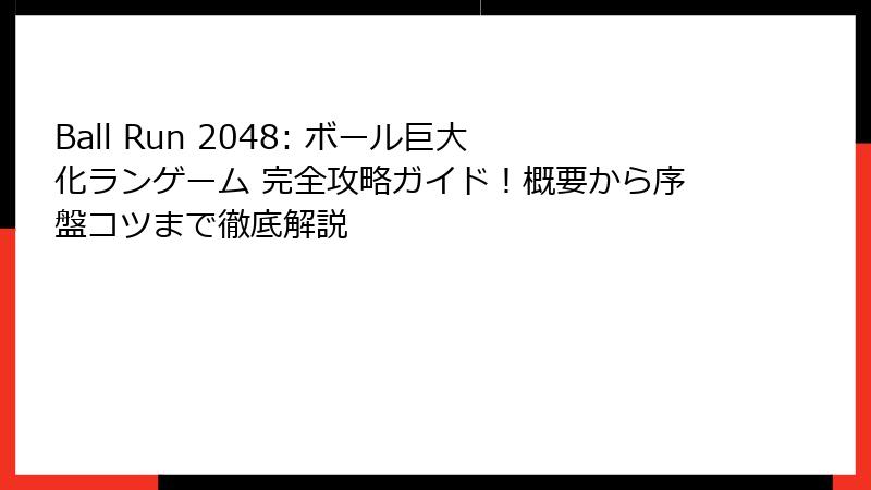 Ball Run 2048: ボール巨大化ランゲーム 完全攻略ガイド！概要から序盤コツまで徹底解説