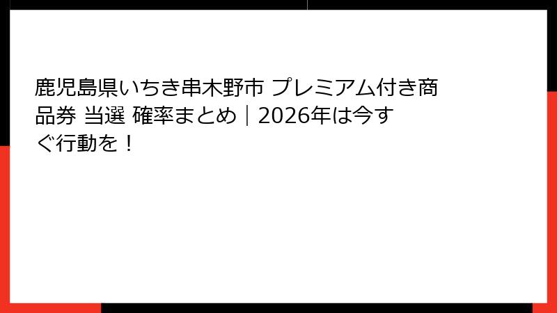 鹿児島県いちき串木野市 プレミアム付き商品券 当選 確率まとめ|2026年は今すぐ行動を!