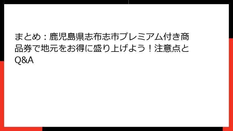 まとめ：鹿児島県志布志市プレミアム付き商品券で地元をお得に盛り上げよう！注意点とQ&A